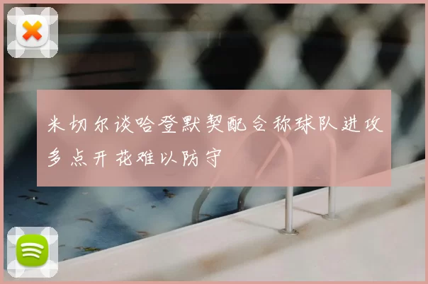 米切尔谈哈登默契配合称球队进攻多点开花难以防守