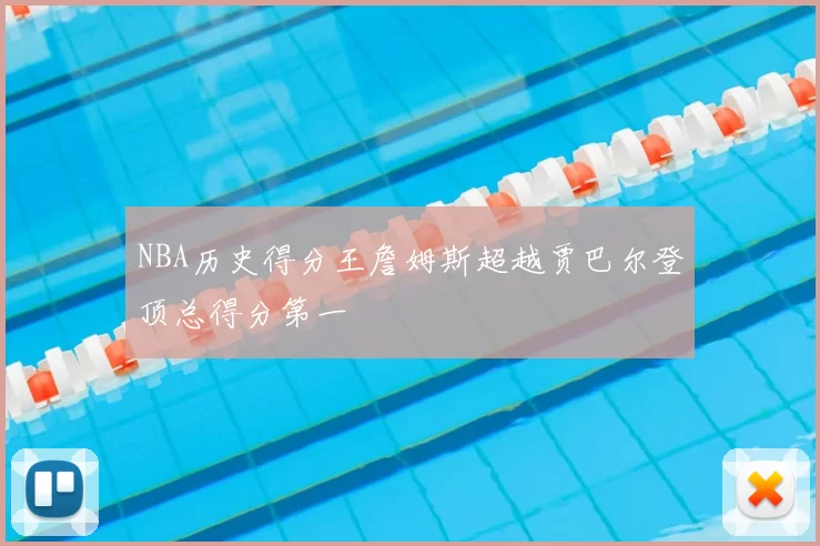 NBA历史得分王詹姆斯超越贾巴尔登顶总得分第一