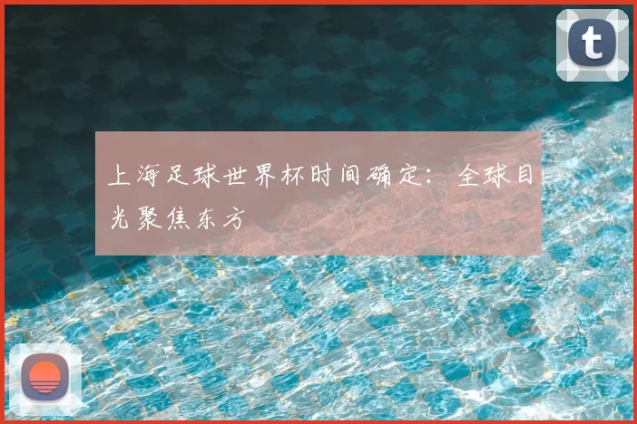 上海足球世界杯时间确定：全球目光聚焦东方