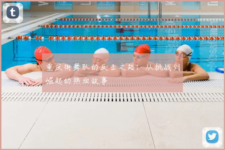 重庆街舞队的反击之路:从挑战到崛起的热血故事