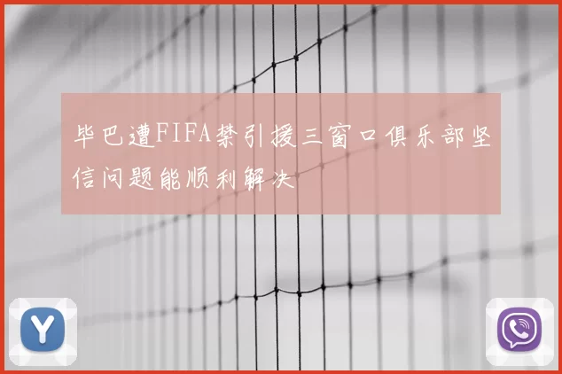 毕巴遭FIFA禁引援三窗口俱乐部坚信问题能顺利解决