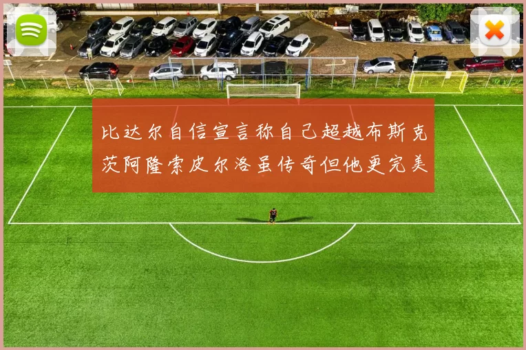 比达尔自信宣言称自己超越布斯克茨阿隆索皮尔洛虽传奇但他更完美