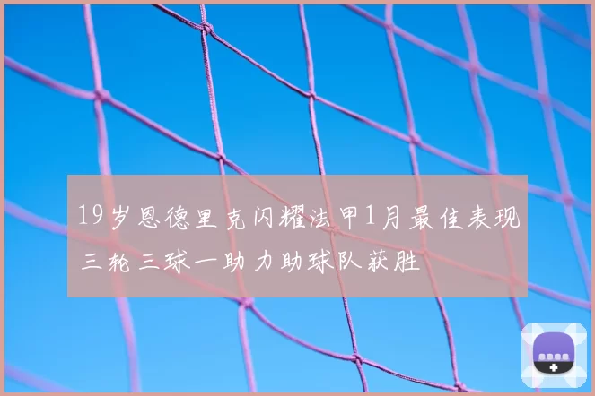 19岁恩德里克闪耀法甲1月最佳表现三轮三球一助力助球队获胜