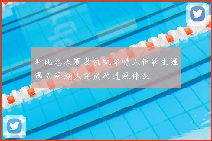 科比总决赛复仇凯尔特人斩获生涯第五冠湖人完成两连冠伟业