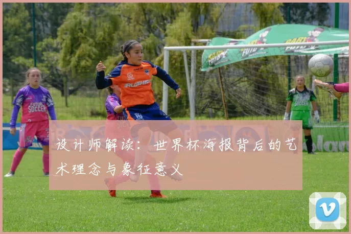 设计师解读：世界杯海报背后的艺术理念与象征意义