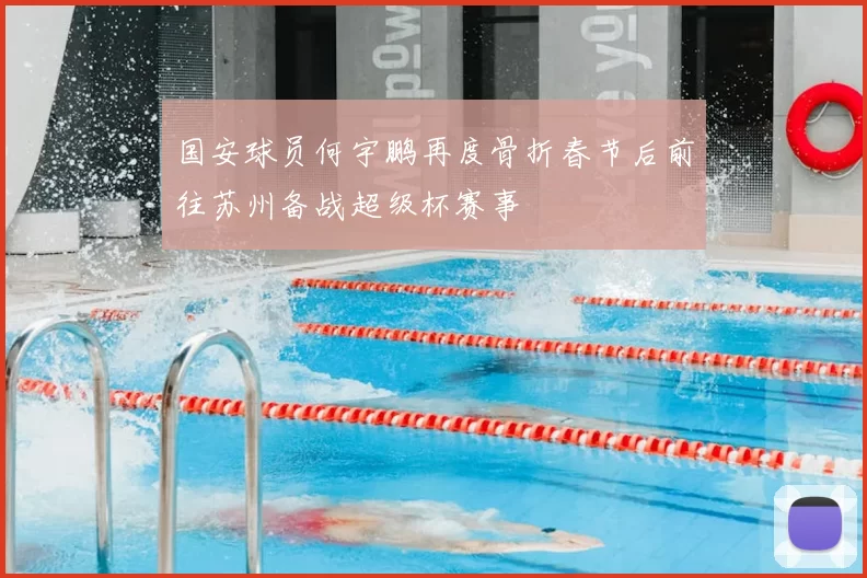 国安球员何宇鹏再度骨折春节后前往苏州备战超级杯赛事