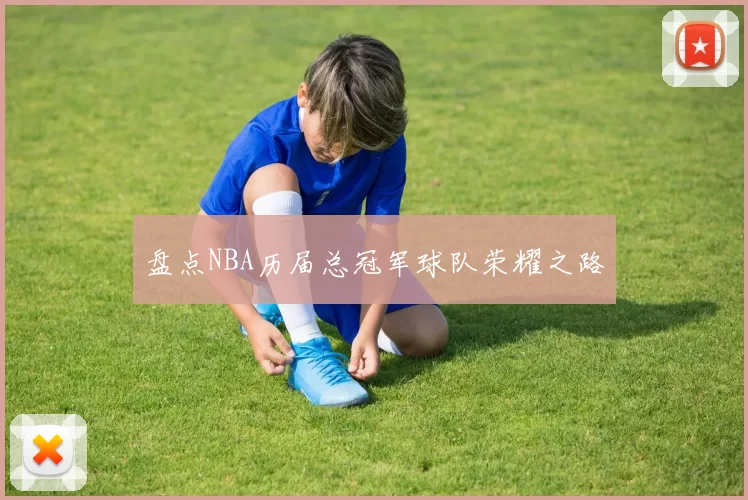盘点NBA历届总冠军球队荣耀之路
