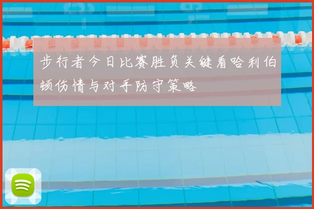 步行者今日比赛胜负关键看哈利伯顿伤情与对手防守策略