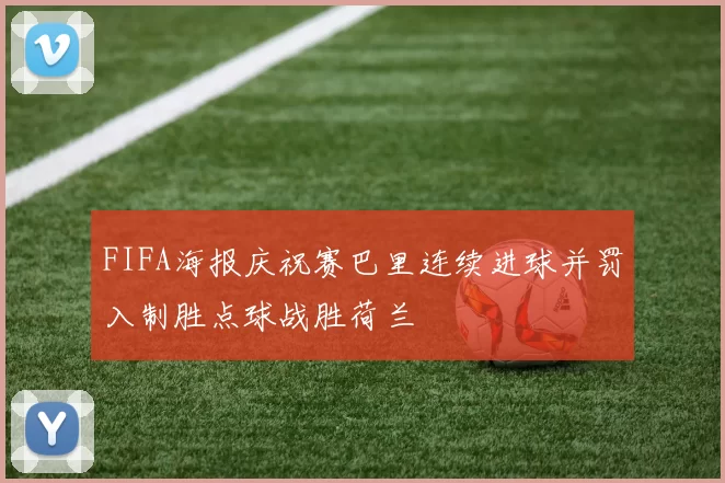 FIFA海报庆祝赛巴里连续进球并罚入制胜点球战胜荷兰