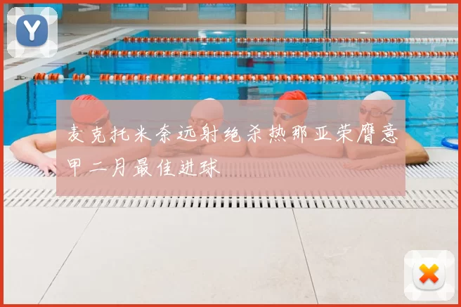 麦克托米奈远射绝杀热那亚荣膺意甲二月最佳进球