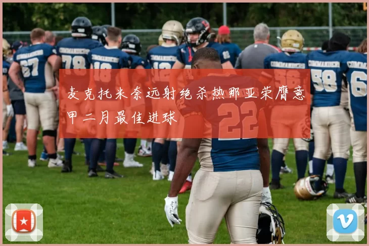 麦克托米奈远射绝杀热那亚荣膺意甲二月最佳进球