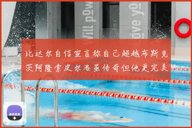 比达尔自信宣言称自己超越布斯克茨阿隆索皮尔洛虽传奇但他更完美