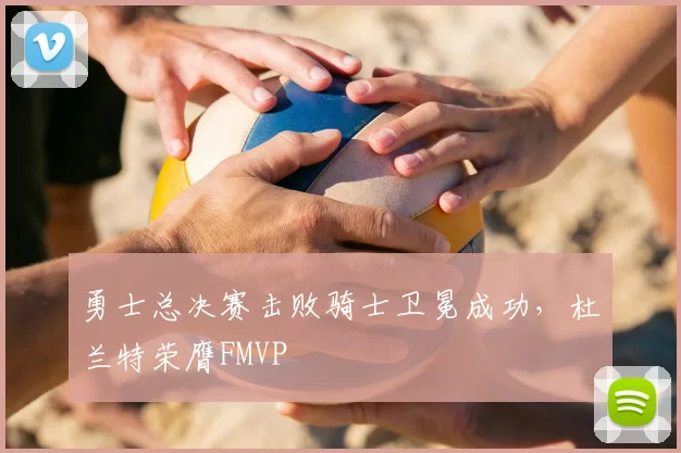 勇士总决赛击败骑士卫冕成功,杜兰特荣膺FMVP
