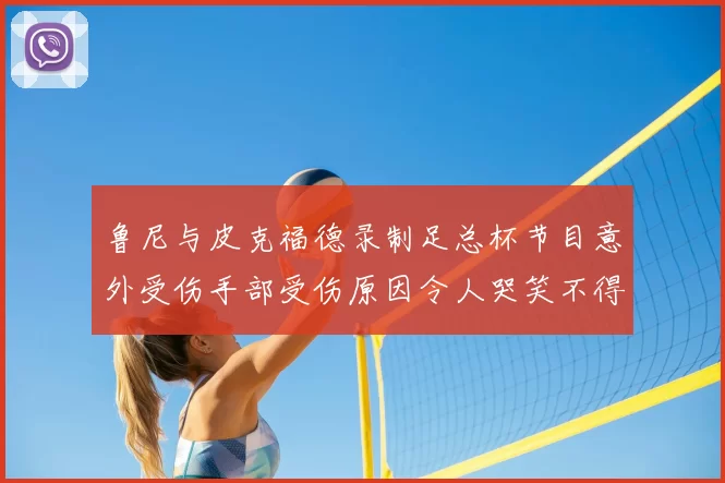 鲁尼与皮克福德录制足总杯节目意外受伤手部受伤原因令人哭笑不得