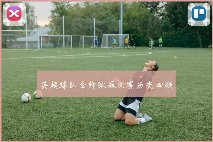 英超球队会师欧冠决赛历史回顾