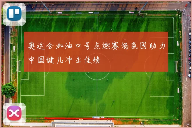 奥运会加油口号点燃赛场氛围助力中国健儿冲击佳绩