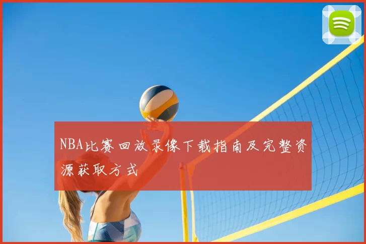 NBA比赛回放录像下载指南及完整资源获取方式